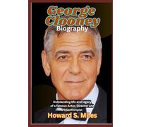 George Clooney Biography: Outstanding life and legacy of a famous Actor, Director and Philanthropist (The Collection Of The Biographies Of Amazing Personalities)