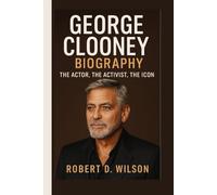 GEORGE CLOONEY BIOGRAPHY: The Actor, The Activist, The Icon