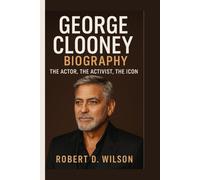GEORGE CLOONEY BIOGRAPHY: The Actor, The Activist, The Icon
