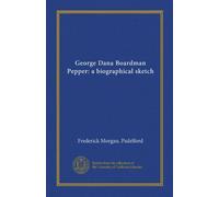 George Dana Boardman Pepper: a biographical sketch
