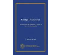 George Du Maurier: the satirist of the Victorians; a review of his art and personality