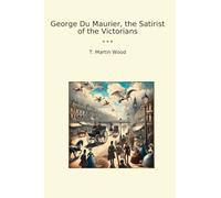 George Du Maurier, the Satirist of the Victorians (Classic Books)