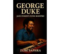George Duke: Jazz Fusion's Funk Maestro: A Jazz-Fusion Biography Tracing the Rise, Innovation, and Enduring Influence of Funk's Most Joyful Artist (Masters of Jazz)
