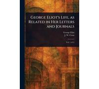 George Eliot's Life, as Related in Her Letters and Journals