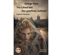 George Eliot - The Lifted Veil - Der gelüftete Schleier - Englisch-Deutsch: Bilinguale Neu-Übersetzung im Paralleltext mit ausführlichem Vor- und Nachwort
