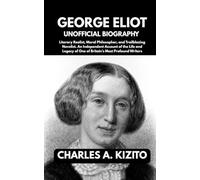 GEORGE ELIOT UNOFFICIAL BIOGRAPHY: Literary Realist, Moral Philosopher, and Trailblazing Novelist. An Independent Account of the Life and Legacy of One of Britain’s Most Profound Writers