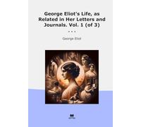 George Eliot's Life, as Related in Her Letters and Journals. Vol. 1 (of 3) (Classic Books)