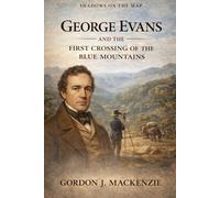 George Evans: and the First Crossing of the Blue Mountains: 15 (Shadows on the Map)