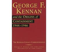 George F. Kennan and the Origins of Containment, 1944-1946: The Kennan-Lukacs Correspondence