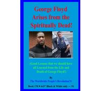 George Floyd Arises from the Spiritually Dead!: (Good Lessons that we should have all Learned from the Life and Death of George Floyd!)