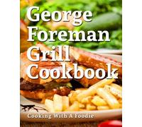 George Foreman Grill Cookbook: 101 Irresistible Indoor Grill Recipes For Busy People: Volume 1
