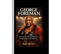George Foreman: The Comeback No One Believed; Strength Forged in Fire and Grace