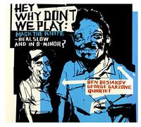GEORGE GARZONE/BEN BESIAKOV - HEY WHY DON'T WE PLAY MACK THE KNIFE REAL SLOW AND IN B-MINOR