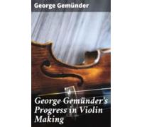George Gemünders Progress In Violin Making (ebook)