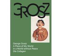 George Grosz: A Piece of My World in a World without Peace. Die Collagen: Das kleine Grosz Museum, Berlin