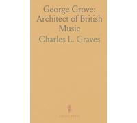 George Grove: Architect of British Music: Letters, memories, and the life behind the Royal College of Music