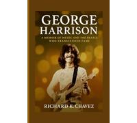 GEORGE HARRISON: A Memoir Of Music And The Beatle Who Transcended Fame