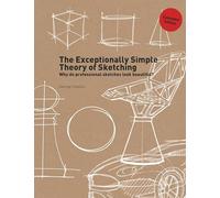 George HlavAcs The Exceptionally Simple Theory of Sketching (Extended Edition) /anglais: why do professional sketches look beautiful?