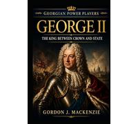 George II: The King Between Crown and State (Georgian Power Players)