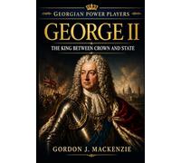 George II: The King Between Crown and State (Georgian Power Players)