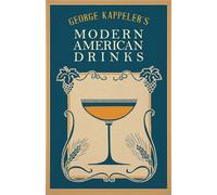 George Kappeler's Modern American Drinks: A Reprint of the 1895 Edition (The Art of Vintage Cocktails)