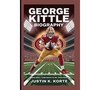 GEORGE KITTLE BIOGRAPHY: From Small Town Roots to NFL Greatness