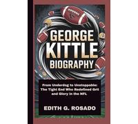 GEORGE KITTLE BIOGRAPHY: From Underdog to Unstoppable: The Tight End Who Redefined Grit and Glory in the NFL