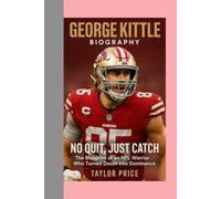 George Kittle -Biography: No Quit, Just Catch-The Blueprint of an NFL Warrior Who Turned Doubt Into Dominance