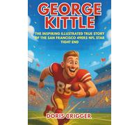 George Kittle: The Inspiring Illustrated True Story of the San Francisco 49ers NFL Star Tight End-From Small-Town Dreams to Record-Breaking Football Legend