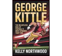 GEORGE KITTLE: The Relentless Rise of Football’s Most Dynamic Tight End (Rise of the Legends Biography)