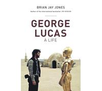 George Lucas. A Life: Brian Jay Jones