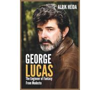 George Lucas: The Engineer of Fantasy From Modesto