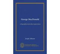 George MacDonald: a biographical and critical appreciation