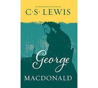 GEORGE MACDONALD: A Year of Daily Readings Compiled by C.S. Lewis to Illuminate the Spirit of Christ