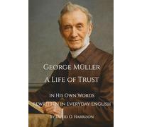 George Müller A Life of Trust: George Müller in His Own Words - Rewritten in Everyday English (CLASSICS IN EVERYDAY ENGLISH)