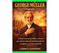 GEORGE MÜLLER Biografía: La historia de George Müller, el hombre que cuidó de miles de huérfanos por fe, su legado y sus citas Cristianas