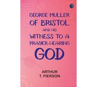 George Muller of Bristol and His Witness to a Prayer-Hearing God