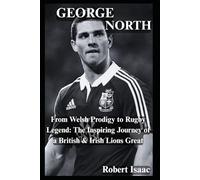 George North: From Welsh Prodigy to Rugby Legend: The Inspiring Journey of a British & Irish Lions Great
