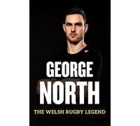 George North: The Welsh Rugby Legend: The Story of Wales’ Fearless Finisher (Sports Legends Biography Series)