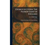 George of Lydda: The Patron Saint of England: A Study of the Cultus of St. George in Ethiopia