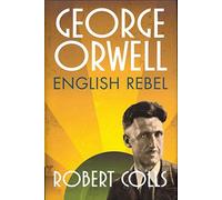 [George Orwell: English Rebel] (By: Robert Colls) [published: February, 2014]