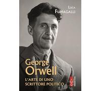 George Orwell. L'arte di uno scrittore politico