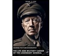 George Patton Biography: The Life and Military Career of the Legendary General