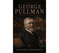 GEORGE PULLMAN: The Company Town and the Man Behind It (The Empire Builders)