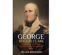 George Rogers Clark: Conqueror of the Western Frontier - A story with a special imprint