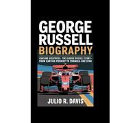 GEORGE RUSSELL BIOGRAPHY: Chasing Greatness: The George Russell Story - From Karting Prodigy to Formula One Star