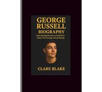 George Russell Biography: From Karting Dreams to Grand Prix Glory-The Courage to Keep Racing
