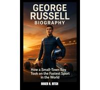 GEORGE RUSSELL BIOGRAPHY : HOW A TOWN BOY TOOK ON THE FASTEST SPORT IN THE WORLD: FROM ROOKIE STATUS TO RACING TO WIN