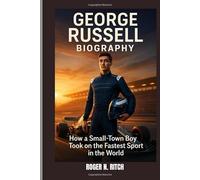 GEORGE RUSSELL BIOGRAPHY : HOW A TOWN BOY TOOK ON THE FASTEST SPORT IN THE WORLD: FROM ROOKIE STATUS TO RACING TO WIN