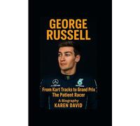 George Russell: From Kart Tracks to Grand Prix: The Patient Racer - A Biography